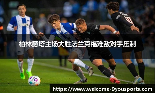 柏林赫塔主场大胜法兰克福难敌对手压制