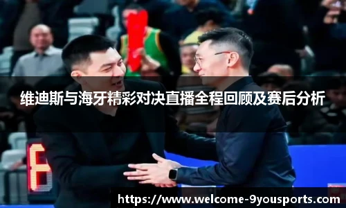 维迪斯与海牙精彩对决直播全程回顾及赛后分析