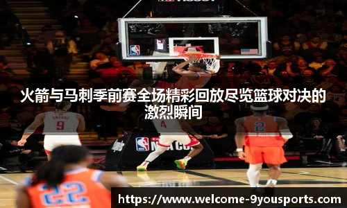 火箭与马刺季前赛全场精彩回放尽览篮球对决的激烈瞬间