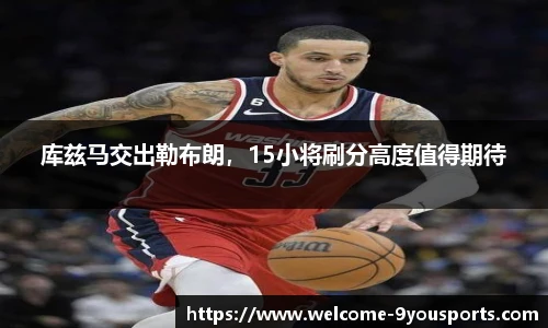 库兹马交出勒布朗，15小将刷分高度值得期待