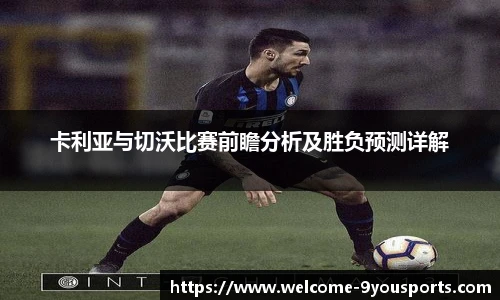 卡利亚与切沃比赛前瞻分析及胜负预测详解