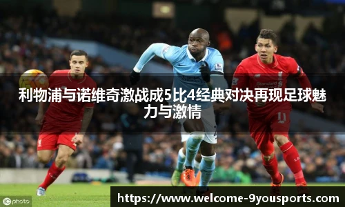 利物浦与诺维奇激战成5比4经典对决再现足球魅力与激情